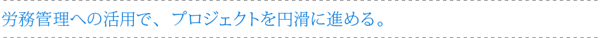 労務管理への活用で、プロジェクトを円滑に進める。